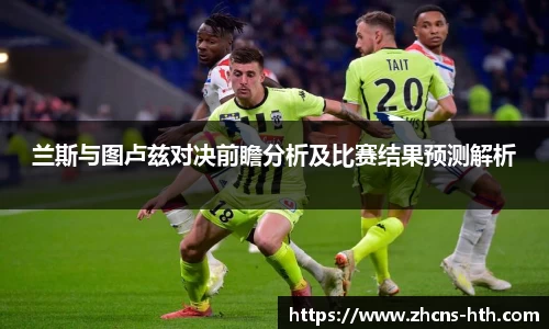 兰斯与图卢兹对决前瞻分析及比赛结果预测解析