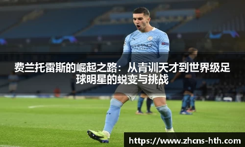 费兰托雷斯的崛起之路：从青训天才到世界级足球明星的蜕变与挑战