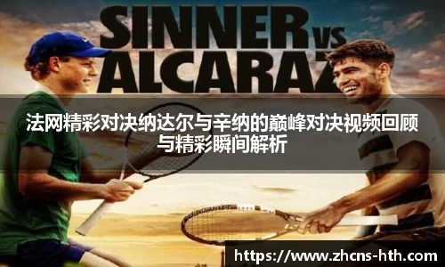 法网精彩对决纳达尔与辛纳的巅峰对决视频回顾与精彩瞬间解析
