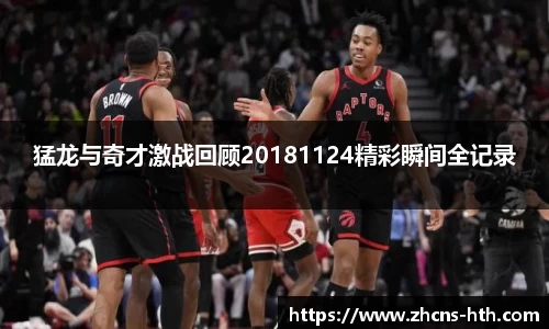 猛龙与奇才激战回顾20181124精彩瞬间全记录