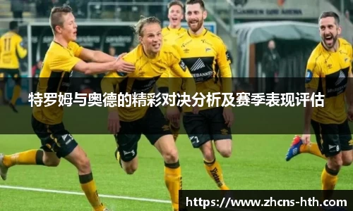 特罗姆与奥德的精彩对决分析及赛季表现评估