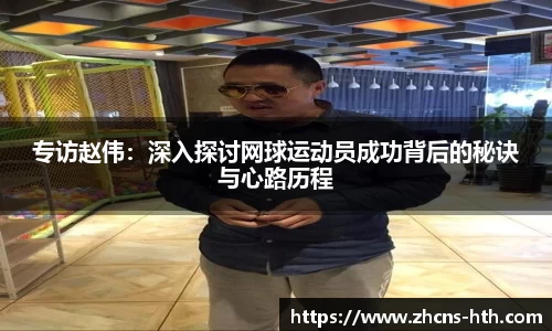 专访赵伟：深入探讨网球运动员成功背后的秘诀与心路历程